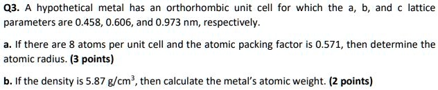 SOLVED: Q3. A hypothetical metal has an orthorhombic unit cell for ...