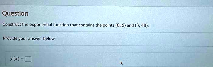 Construct the exponential function that contains the points (0, 6) and (3, 48).