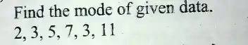 Find the mode of given data.
2, 3, 5, 7, 3, 11
