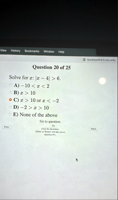 view history bookmarks window help buckeyelink3osuedu question 20 of 25 solve for x x 4 6 a 10 x 2 b x 10 c x 10 or x 2 d 2 x 10 e none of the above go to question go prev click the go butto 23607