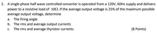 2 a single phase half wave controlled converter is operated from a ...