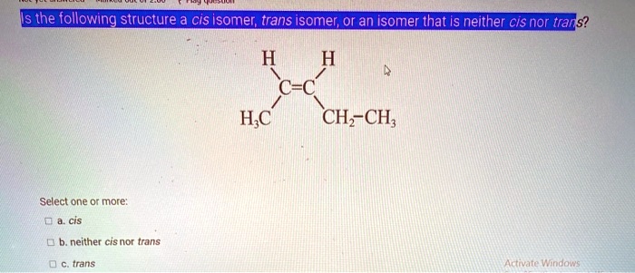 SOLVED: The following structure is a cis isomer; trans isomer; or an ...