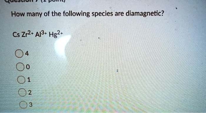How many of the following species are diamagnetic?

Cs Zr2+ Al3+ Hg2+

4
0
1
2
3