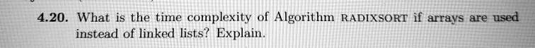 SOLVED: 4.20. What is the time complexity of Algorithm RADIXSORT if ... image.