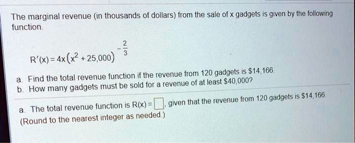 Solved The Marginal Revenue In Thousands Of Dollars From The Sale Of X Gadgets Is Given By Ihe Following Function R X 4x X2 25 000 Revenue Function If The Revenue From 1 Gadgets I5 514