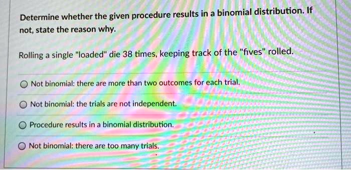 Solved Determine Whether The Given Procedure Results In A Binomial Distribution If Not State