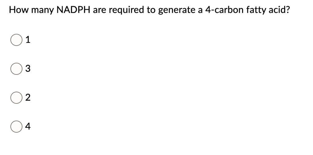 How many NADPH are required to generate a 4-carbon fatty acid?
1
3
2
4