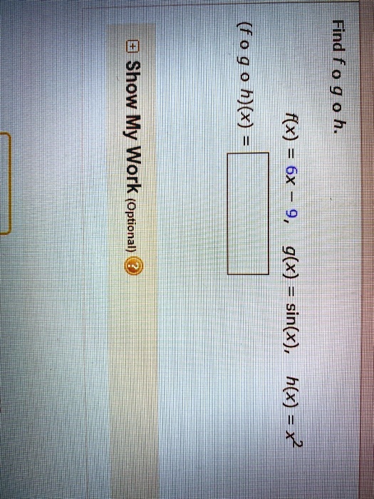 Find f ∘ g ∘ h.
f(x) = 6x - 9, g(x) = sin(x), h(x) = x^2
(f ∘ g ∘ h)(x) =