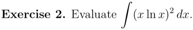 Exercise 2. Evaluate ∫ (x ln x)^2 dx.