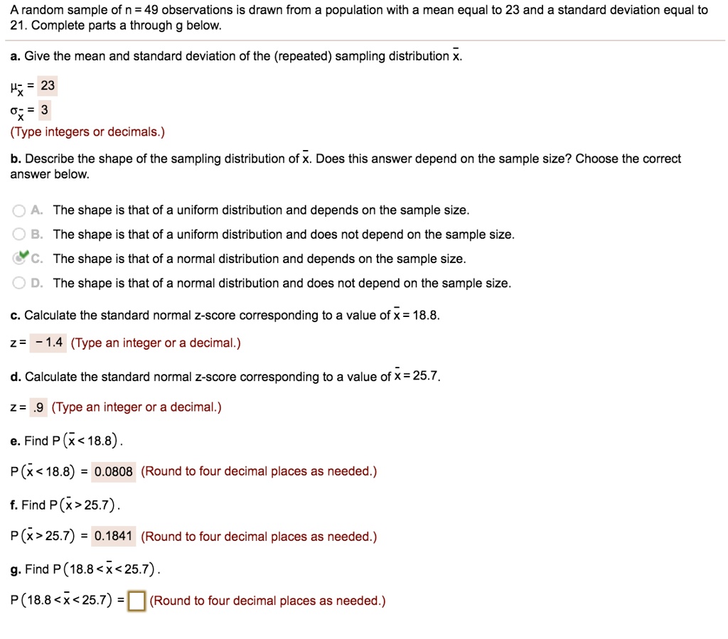 SOLVED: A random sample of n = 49 observations is drawn from a population  with a mean equal to 23 and a standard deviation equal to 21. Complete  parts a through g