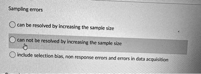 Solved Sampling Errors Can Be Resolved By Increasing The Sample Size Can Not Be Resolved By Increasing The Sample Size Include Selection Bias Non Response Errors And Errors In Data Acquisition
