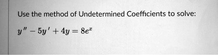 Use the method of Undetermined Coefficients to solve: 
ewline y” - 5y' + 4y = 8e^x
