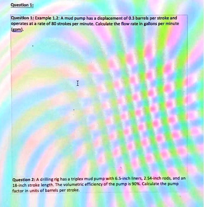 SOLVED Question 1 Example 1.2 A mud pump has a displacement of 0.3