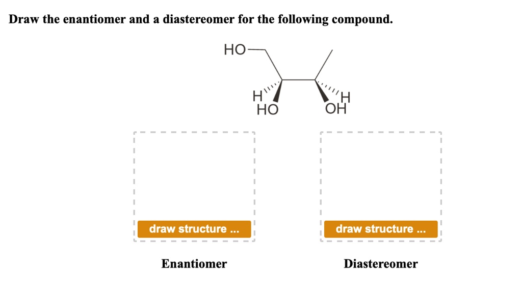SOLVEDDraw the enantiomer and a diastereomer for the following