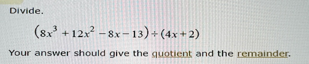 divide 8x312x2 8x 13 4x2 your answer should give the quotient and the remainder divide 8x312x28x 134x2 your answer should give the guotient and the remainder 01193