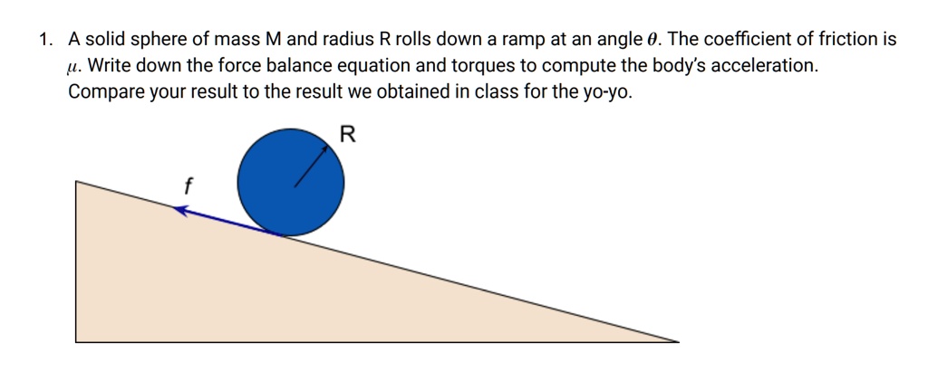 1. A solid sphere of mass M and radius R rolls down a ramp at an angle ...