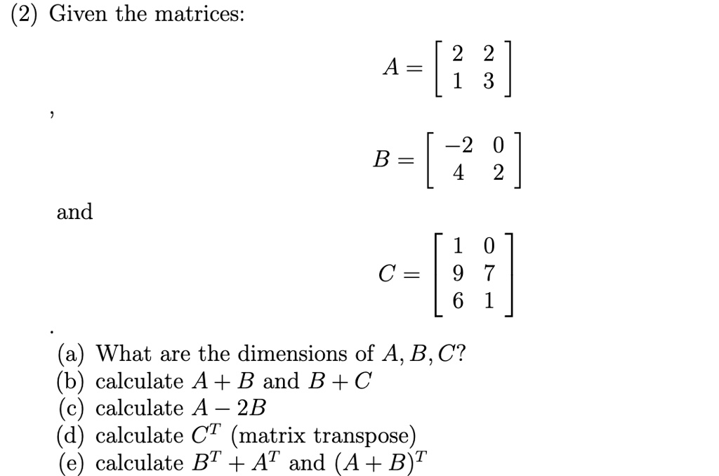 SOLVED:(2) Given the matrices: 2 2 A = 1 3 ~2 B = 2 | 4 and 0 C = 9 6 1 ...