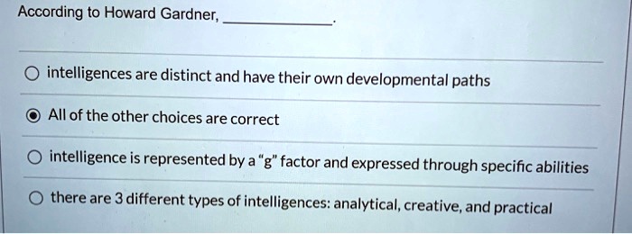Correct Intelligence according to howard gardner intelligences are distinct and have their ...