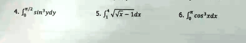 4. ∫0^π/2sin^3 y dy
5. ∫1^4 √(√(x) - 1) dx
6. ∫0^πcos^3 x dx