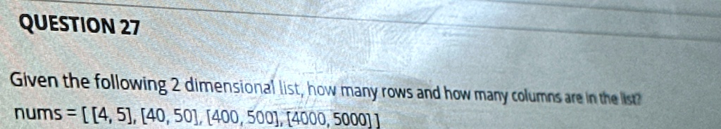 question 27 given the following 2 dimensional list how many rows and how many columns are in the list nums 4 5 40 50 400 500 4000 5000 23024