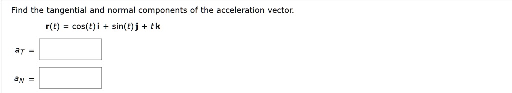 find the tangential and normal components of the acceleration vector rt ...