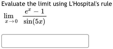 Evaluate the limit using L'Hospital's rule 

limx → 0(e^x - 1)/(sin(5x))
