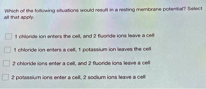 Select All That Are True Of The Resting Membrane Potential. SOLVED: Which of the following situations would result in a resting