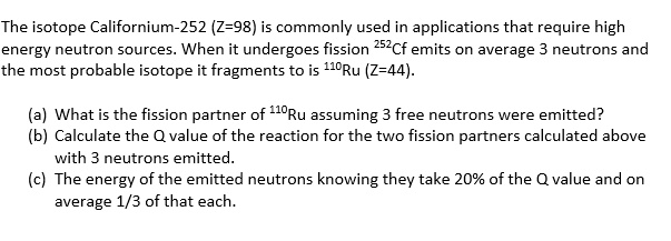 SOLVED: The isotope Californium-252 (Z-98) is commonly used in ...