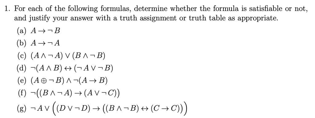 1. For each of the following formulas, determine whether the formula is satisfiable or not, and justify your answer with a truth assignment or truth table as appropriate.
(a) A ? 