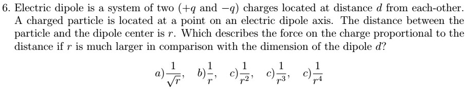 6. Electric dipole is a system of two (+q and -q) charges located at ...