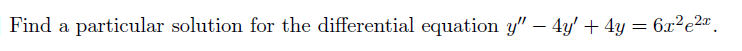 Find a particular solution for the differential equation y^''-4 y^'+4 y=6 x^2 e^2 x.