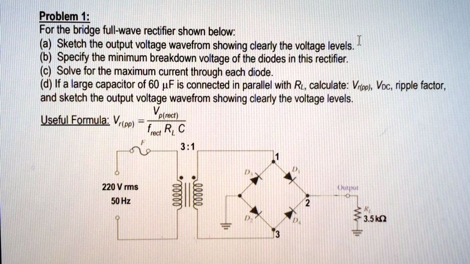 SOLVED Problem 1 For the bridge fullwave rectifier shown below (b) Specify the minimum