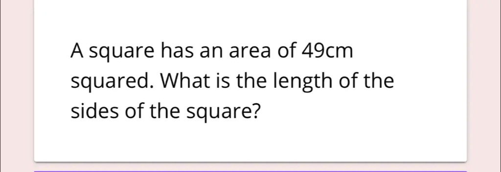 SOLVED: A square has an area of 49cm squared. What is the length of the ...