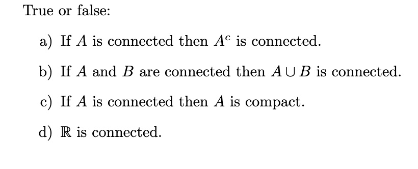 True or false: a) If A is connected then A^c is connected. b) If A and ...