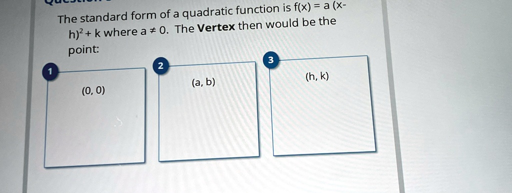 the standard form of a quadratic function is fx a x h2 k where a 0 the vertex then would be the point 1 0 0 2 a b 3 h k 92411