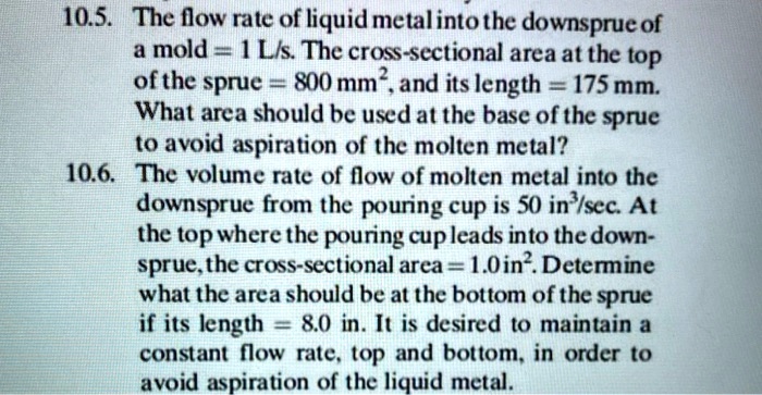 10.5. The flow rate of liquid metal into the downsprue of a mold is 1 L ...