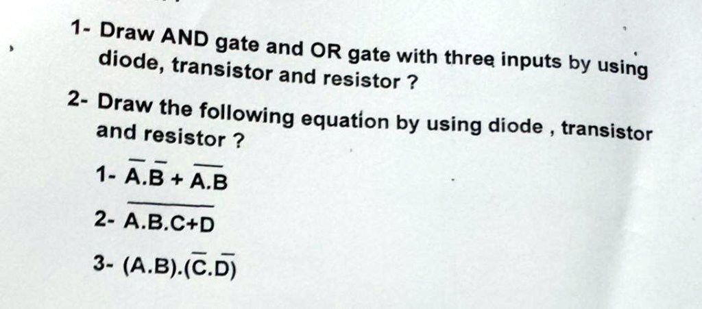 1 - Draw AND gate and OR gate with three diode, transistor and inputs ...