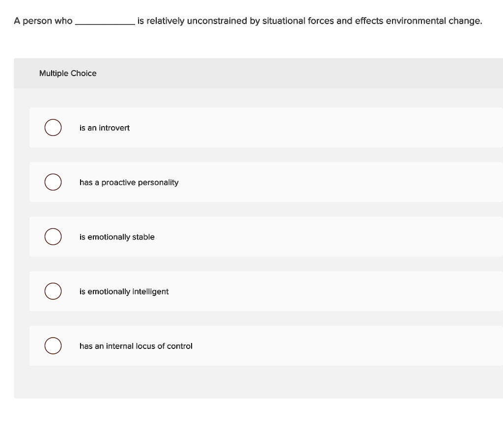 a person who  is relatively unconstrained by situational forces and effects environmental change multiple choice is an introvert has a proactive personality is emotionally stable is  68834