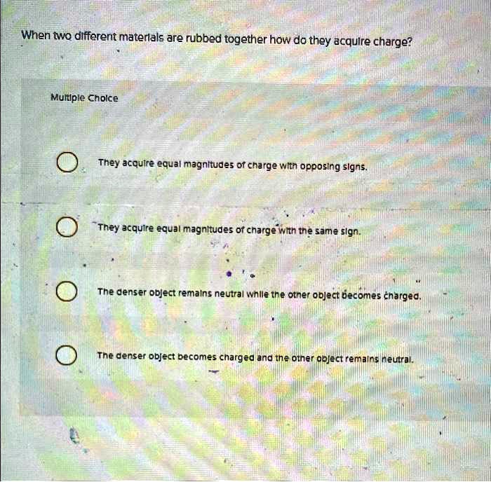 SOLVED When two different materials are rubbed together, how do they