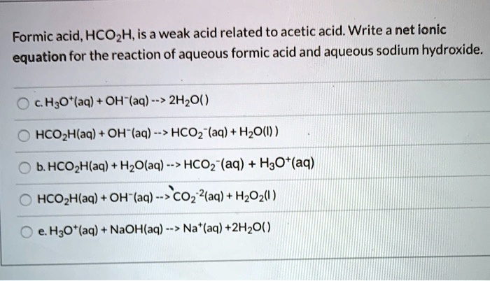 Solved Formic Acid Hcozh Isa Weak Acid Related To Acetic Acid Write A Net Ionic Equation For The Reaction Of Aqueous Formic Acid And Aqueous Sodium Hydroxide C H O Aq Oh Aq 2hzo