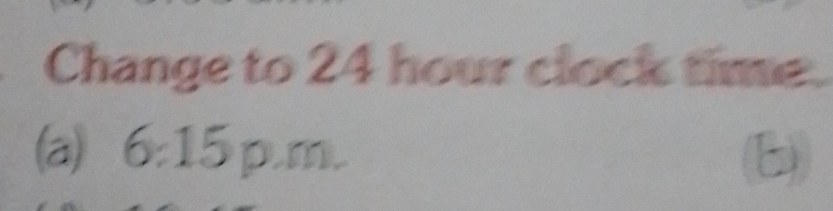 SOLVED: Change to 24 hour clock time. (a) 6: 15 p.m. (b)