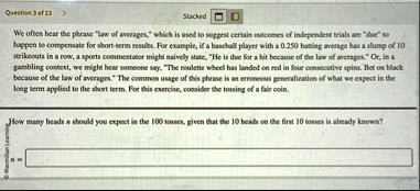 question 3 ef 22 stacked we often hear the phrase law of averages which is used to suggest certain outcomes of independent trials are due to happen to compensate for short 4erm resulte for e 65386
