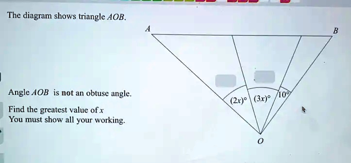The Diagram Shows Triangle Aob Angle Aob Is Not An Obtuse Angle Find The Greatest Value Of X 9231
