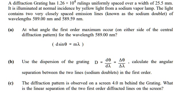 SOLVED: A diffraction grating has 4.26 x 10^3 rulings uniformly spaced over a width of 25.5 mm ...