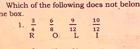 Which of the following does not belong
ne box.
1. (3)/(4) (6)/(8) (9)/(12) (10)/(12)
R O L I