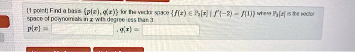 (1 point) Find a basis p(x), q(x) for the vector space f(x) ? ?3[x] | f'(-2) = f(1) where ?3[x] is the vector space of polynomials in x with degree less than 3. p(x) = , q(x) =