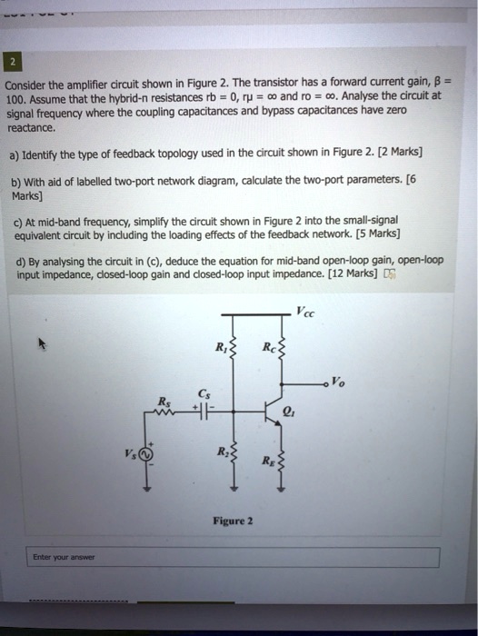 2 Consider the amplifier circuit shown in Figure 2. The transistor has ...