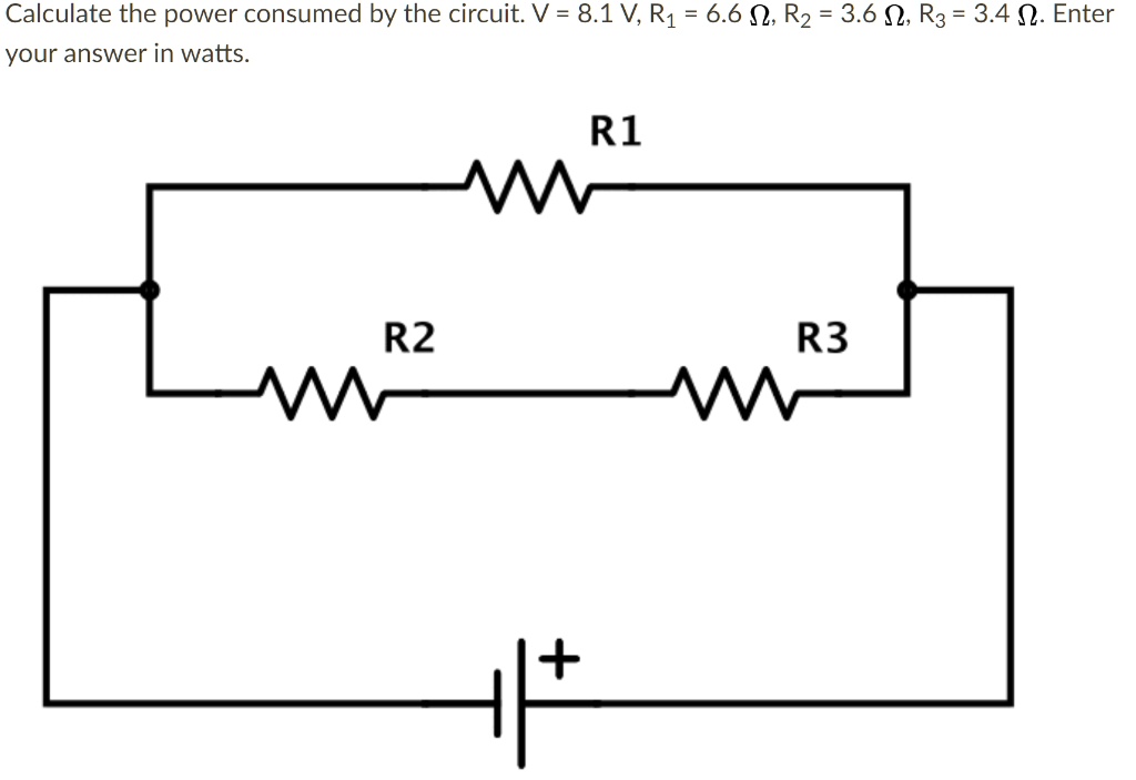 Calculate the power consumed by the circuit. V = 8.1 V, R? = 6.6 ?, R? = 3.6 ?, R? = 3.4 ?. Enter your answer in watts. R1 R2 R3 +