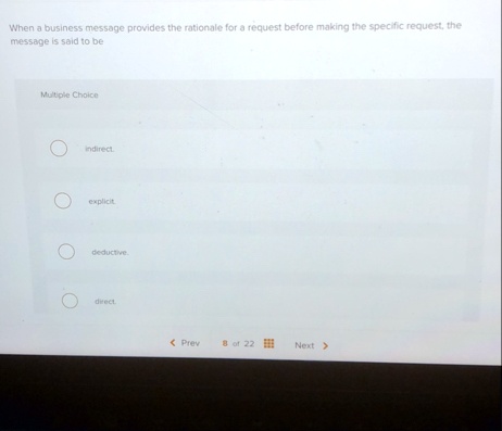 when a business message provides the rationale for a request before making the specific request the message is said to be multiple choice indirect explicit deductive direct prev 8 of 22 next 48465