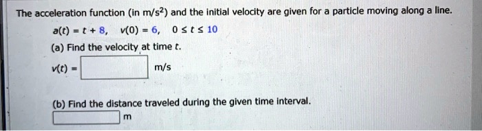 SOLVED: The acceleration function (in m/s2) and the initial velocity ...